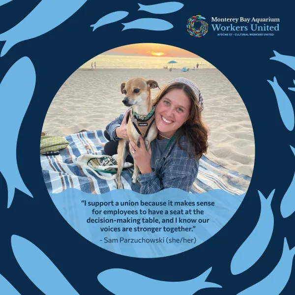 There is a photo of a woman and a dog at the beach within a blue fish-decorated frame. The woman is lying on a beach blanket and holding the tan chihuahua while smiling at the camera. Below her image is the following quote: I support a union because it makes sense for employees to have a seat at the decision-making table, and I know our voices are stronger together. The quote is attributed to Sam Parzuchowski, she her.